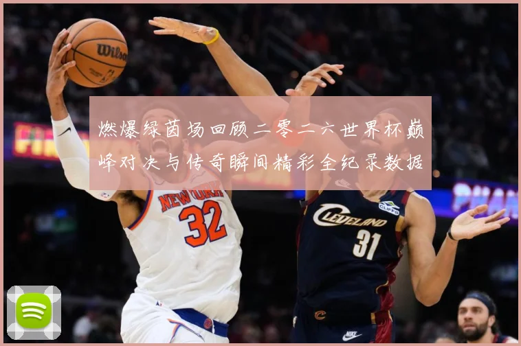 燃爆绿茵场回顾二零二六世界杯巅峰对决与传奇瞬间精彩全纪录数据研判-深度解析