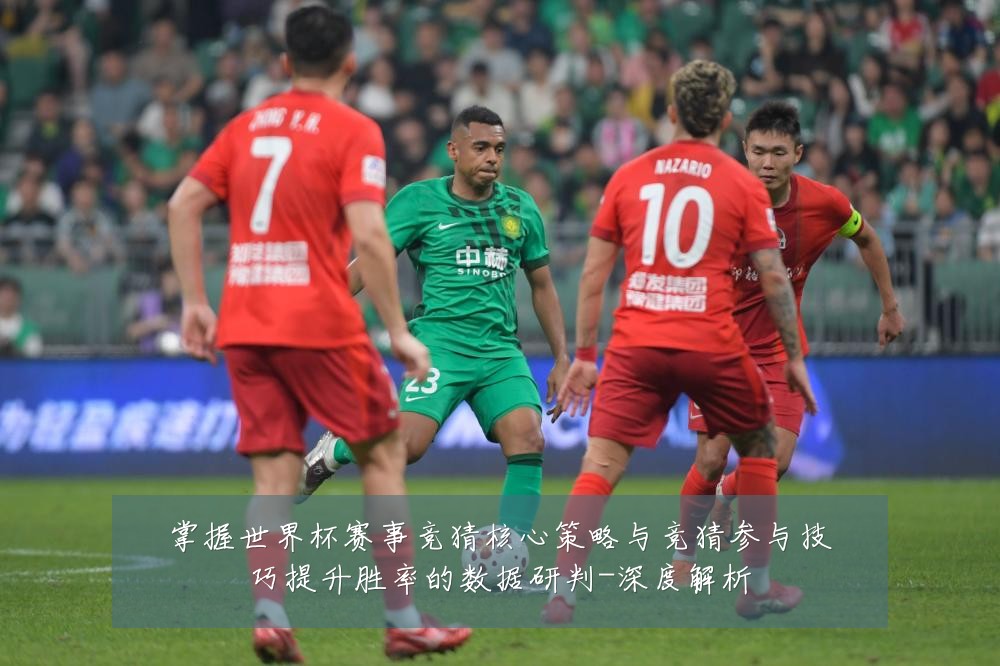 掌握世界杯赛事竞猜核心策略与竞猜参与技巧提升胜率的数据研判-深度解析